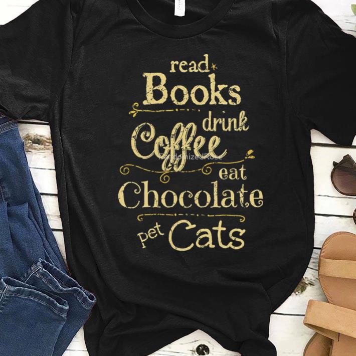 Premium Read Books Drink Coffee Eat Chocolate Pet Cats Shirt