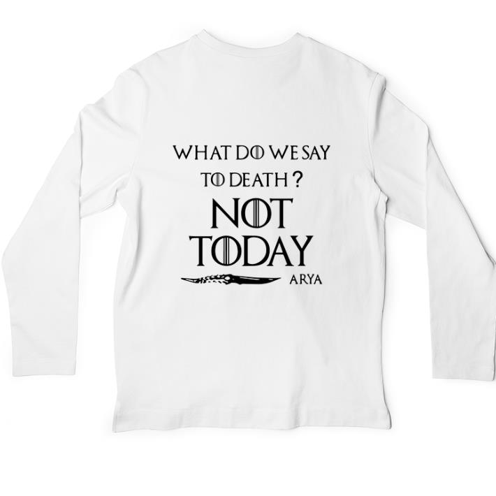 Premium What do we say to death not today Arya Game Of Thrones shirt