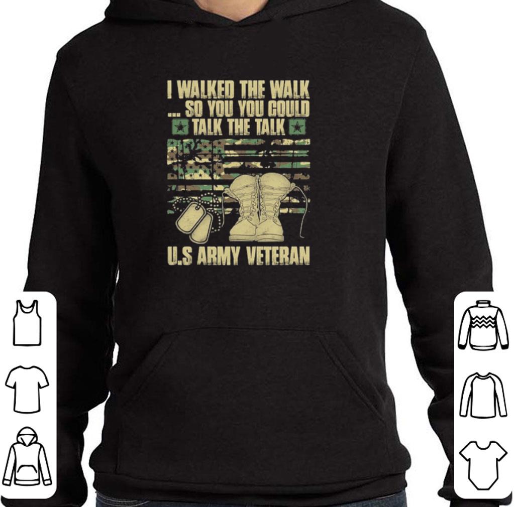Army veteran I walked the walk so you could talk the talk shirt