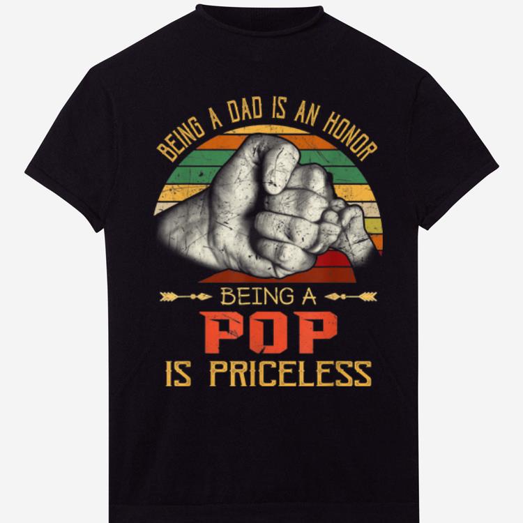 Being A Dad Is An Honor Being A Pop Is Priceless Father Day Vintage shirt