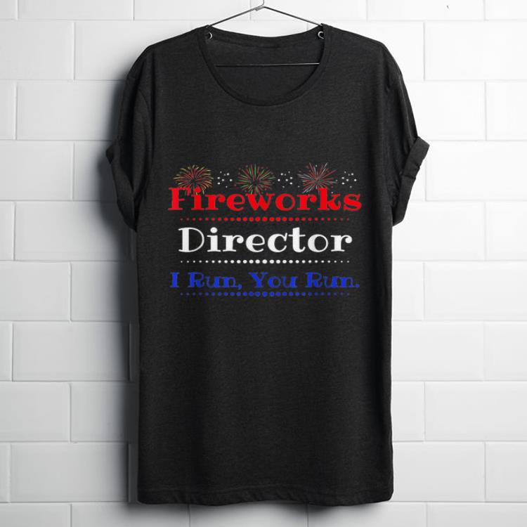 Fireworks Director I Run You Run Happy Independence Day shirt