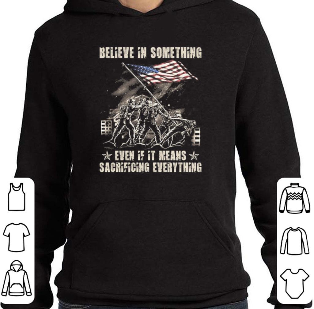 Funny Believe in something even if it means sacrificing everything shirt 5 Funny Believe in something even if it means sacrificing everything shirt