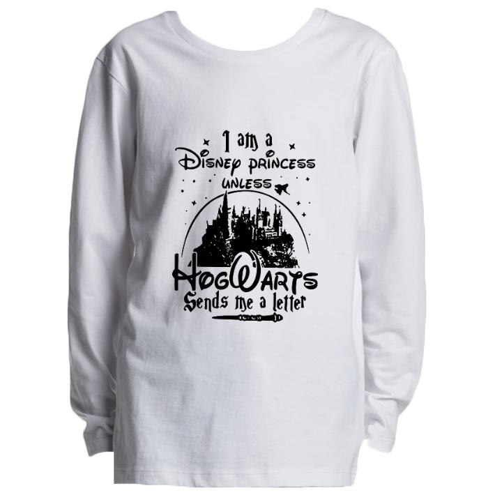 Funny I am a Disney princess unless Hogwarts sends me a letter shirt