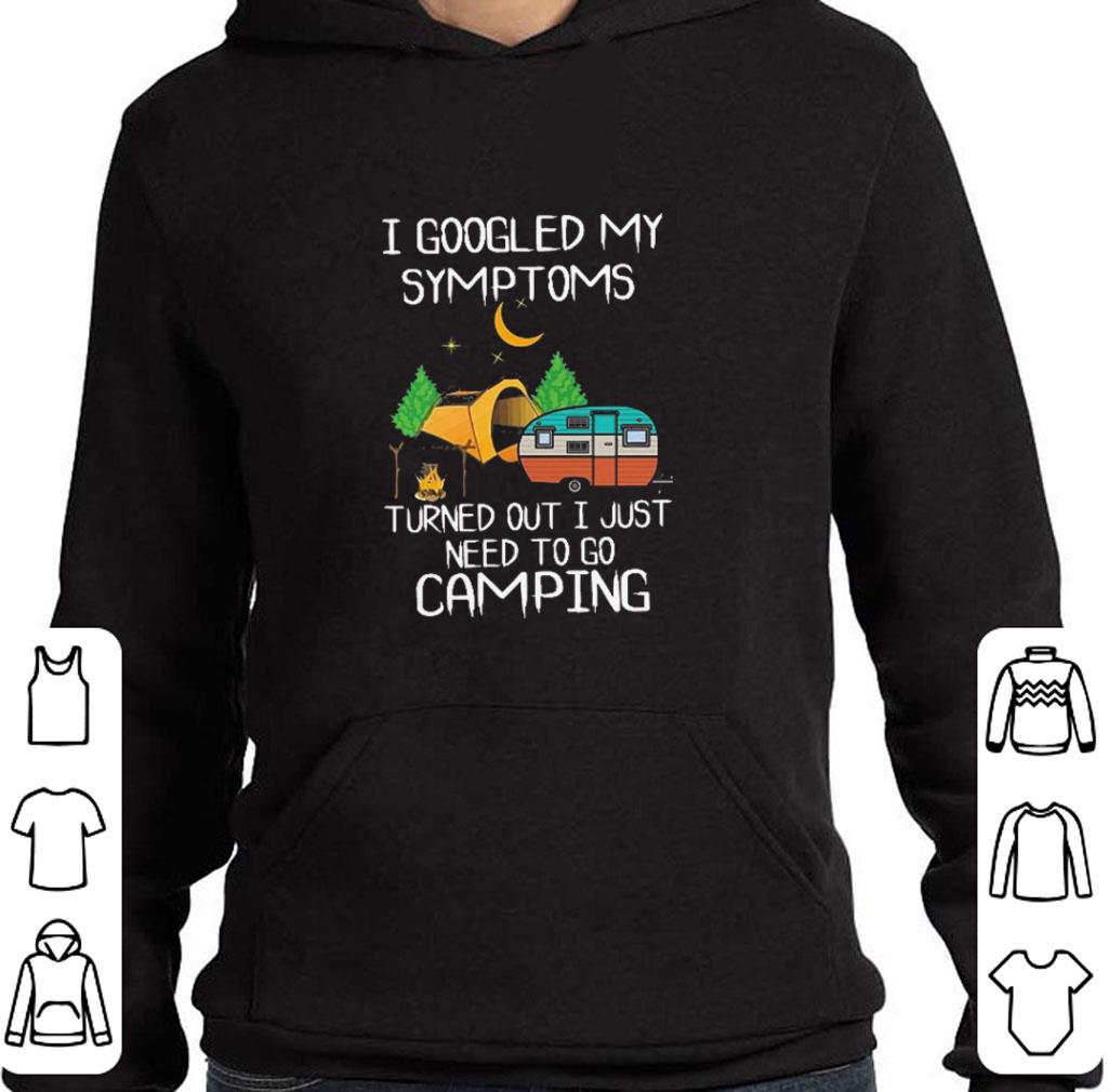 Funny I goodled my symptoms turned out i just need to go camping shirt 5 Funny I goodled my symptoms turned out i just need to go camping shirt