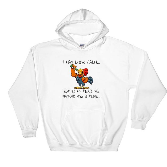 Funny Rooster I May Look Calm But In My Head I’ve Pecked You 3 Times shirt