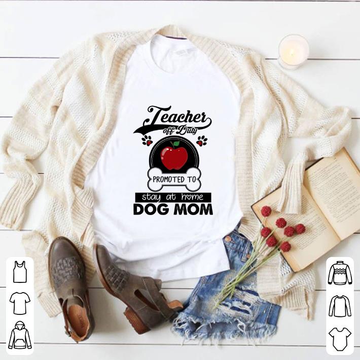 Funny Teacher off duty promoted to stay at home dog mom apple shirt 5 Funny Teacher off duty promoted to stay at home dog mom apple shirt