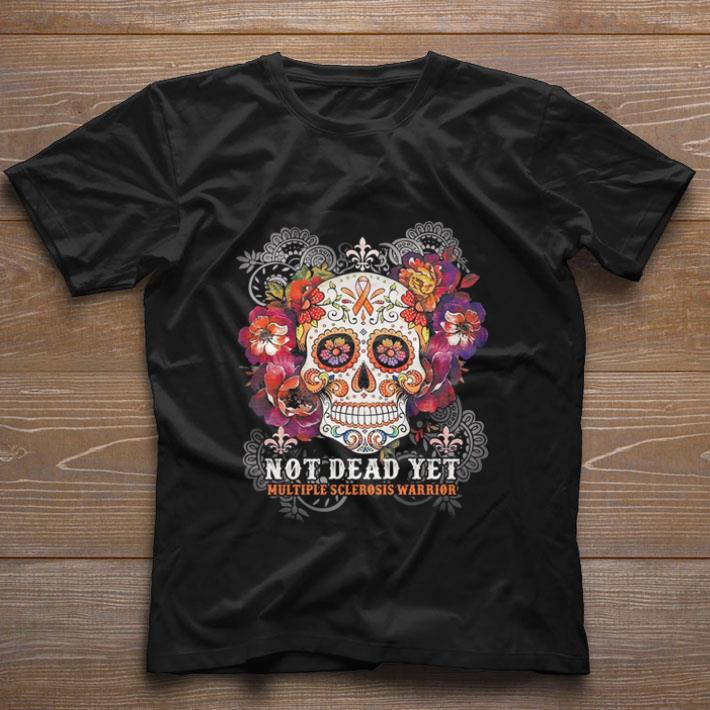 Hot Flower Skull not dead yet Multiple Sclerosis Warrior shirt, hoodie ...