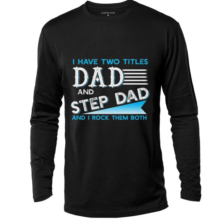 Hot I have two titles dad and step dad and i rock them both shirt 5 Hot I have two titles dad and step dad and i rock them both shirt