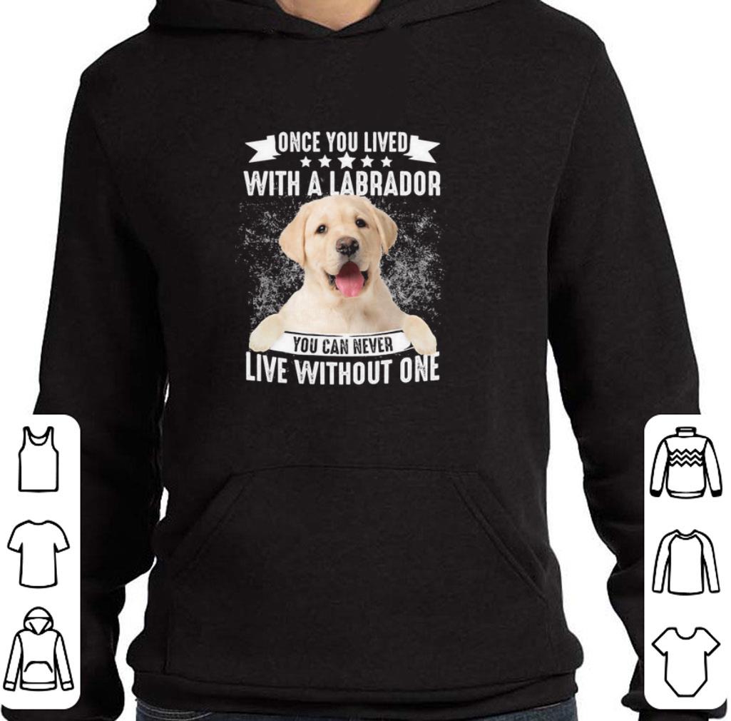 Hot Once you lived with a labrador you can never live with out one shirt