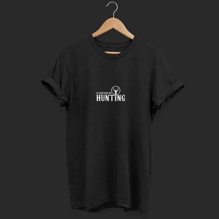 I'd Rather Be Hunting shirt
