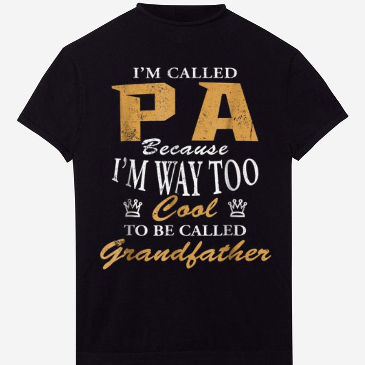 I'm Called Pa Because I'm Way Too Cool To Be Called Grandfather shirt