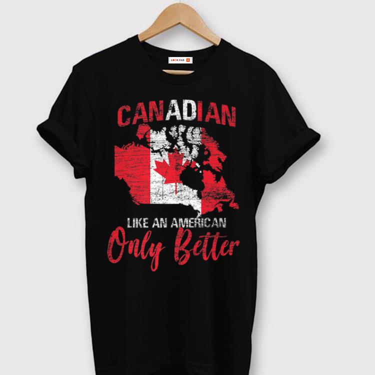 Official Canada - Canadian Like An American Only Better shirt