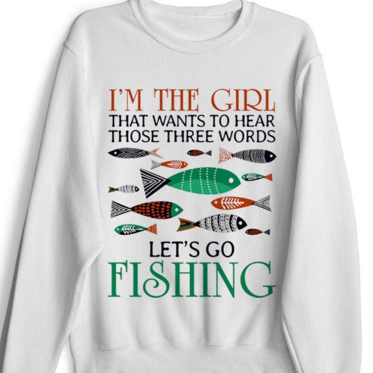 Official Im The Girl That Wants To Hears Those Three Words Let's Go Fishing Shirt