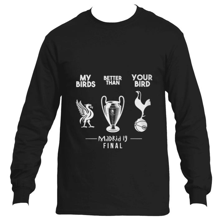 Official My birds Liverpool better than your bird Tottenham Hotspur Madrid 19 final shirt