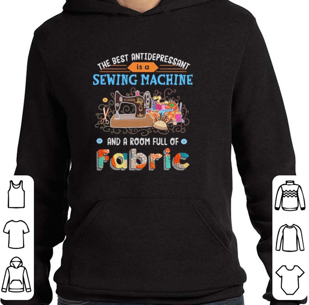 Official The best antidepressant is a sewing machine and a room full of Fabric shirt