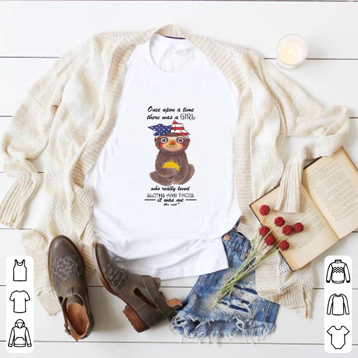 Original American flag Once upon a time there was a girl loved sloths and tacos shirt