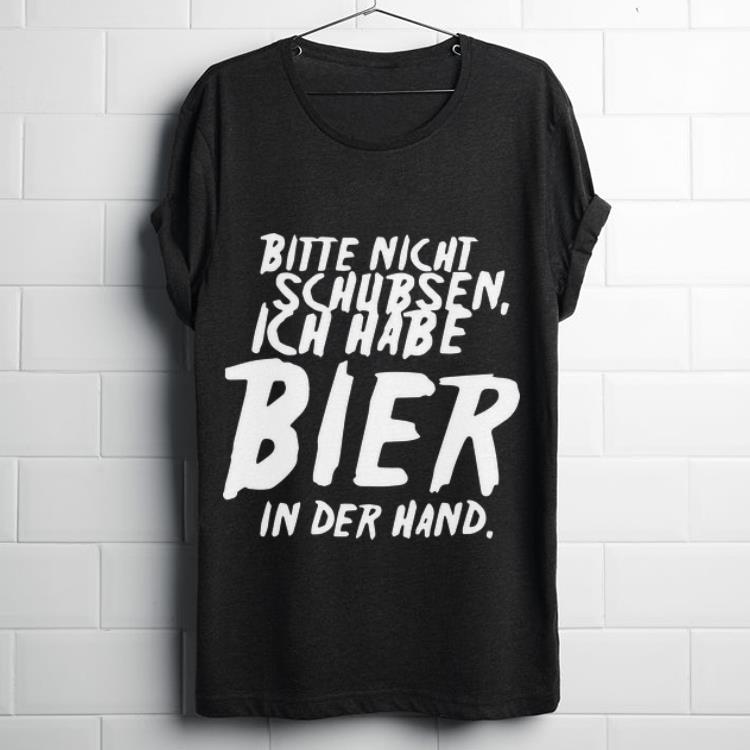 Original Bitte Nicht Schubsen Ich Habe Bier In Der Hand Shirt