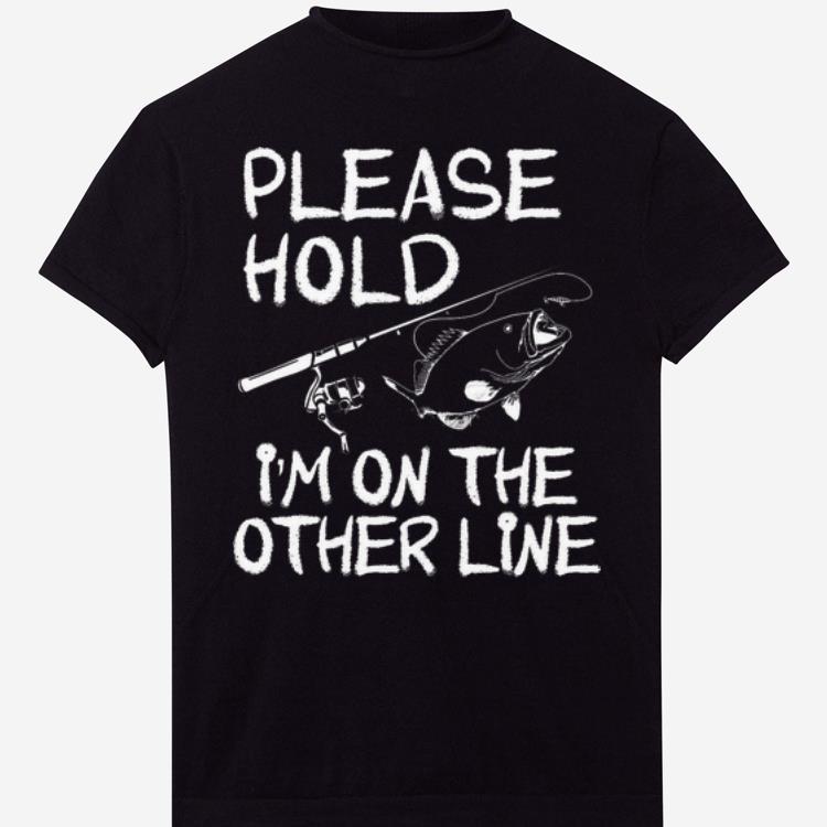 Please Hold I'm On The Other Line Fishing Partner shirt