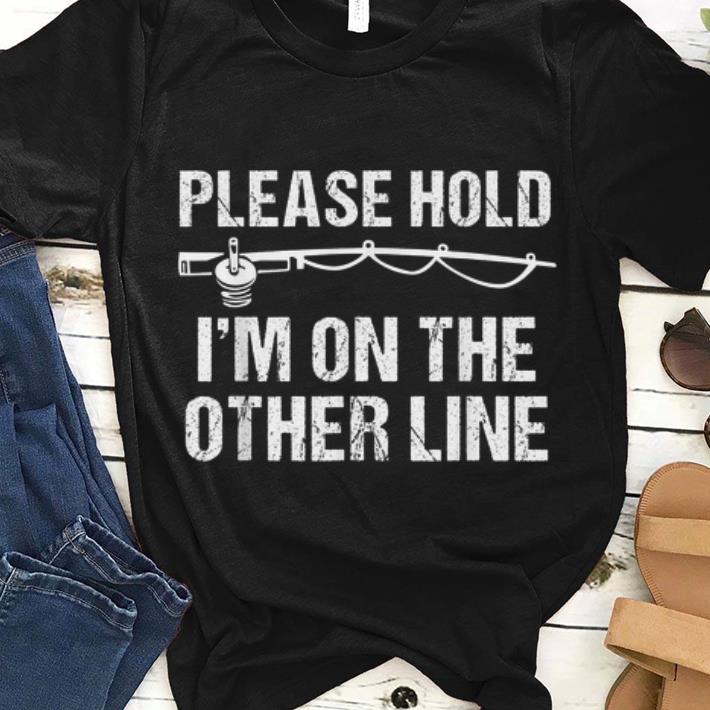 Premium Please Hold I'm On The Other Line Fishing Pole Shirt