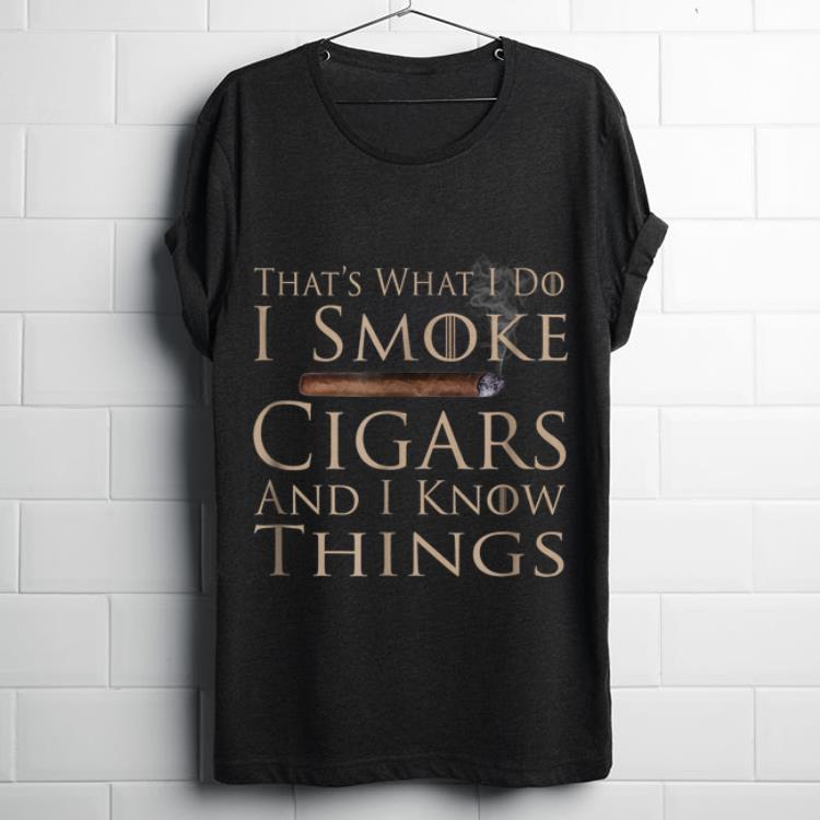 Premium That's What I Do I Smoke Cigars And I Know Things shirt