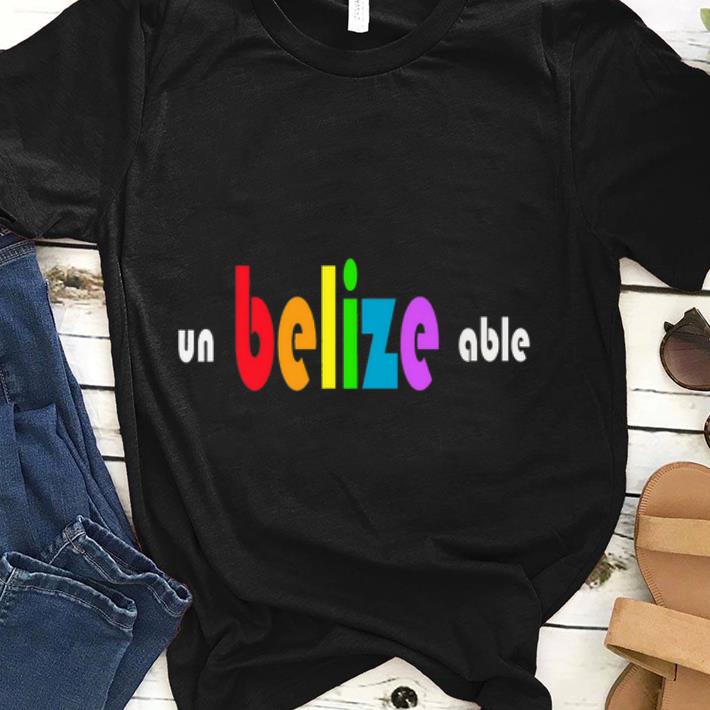 Un Belize Able - Belize Central America Unbelizeable LGBT World Pride shirt