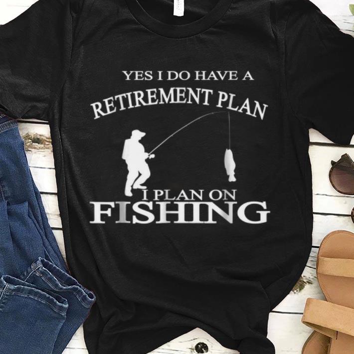 Yes I Do have A Retirement Plan I Plan On Fishing