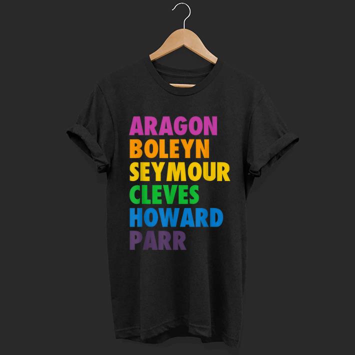 Awesome Six Queens Aragon Boleyn Seymour Cleves Howard Parr shirt