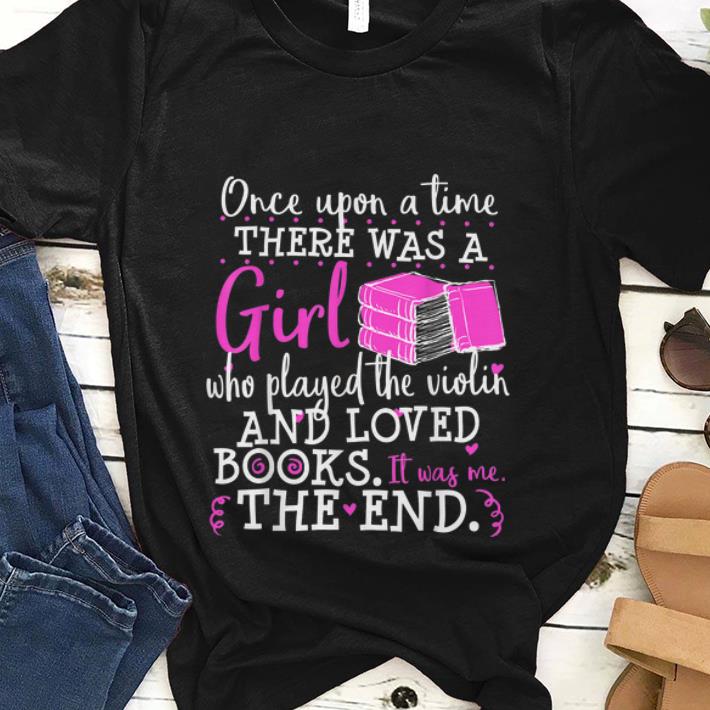  Best price Once Upon A Time There Was A Girl Who Played The Violin And Loved Books The End shirt
