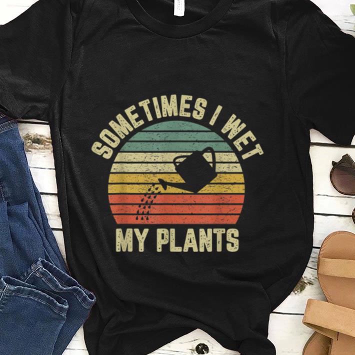  Best price Vintage Sometime I Wet My Plant shirt