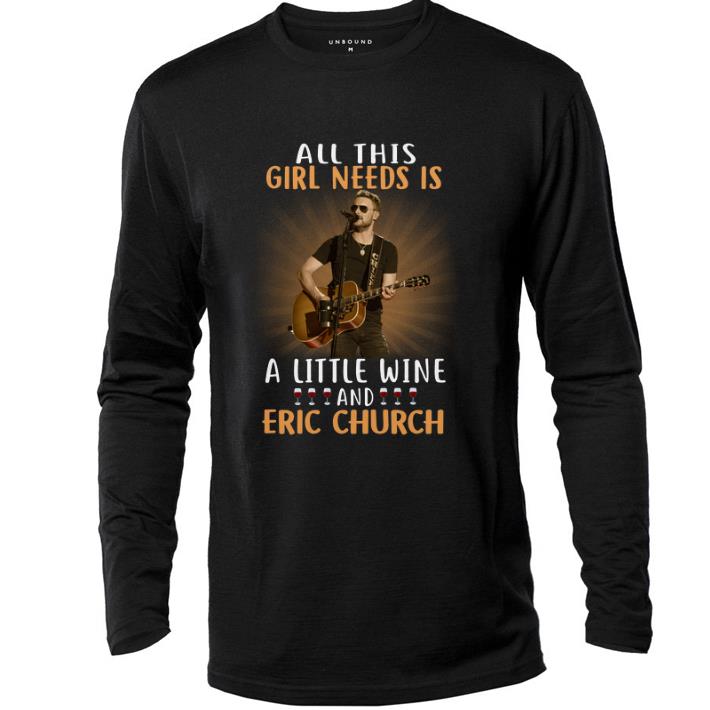 Funny All this girl needs is a little wine and Eric Church shirt