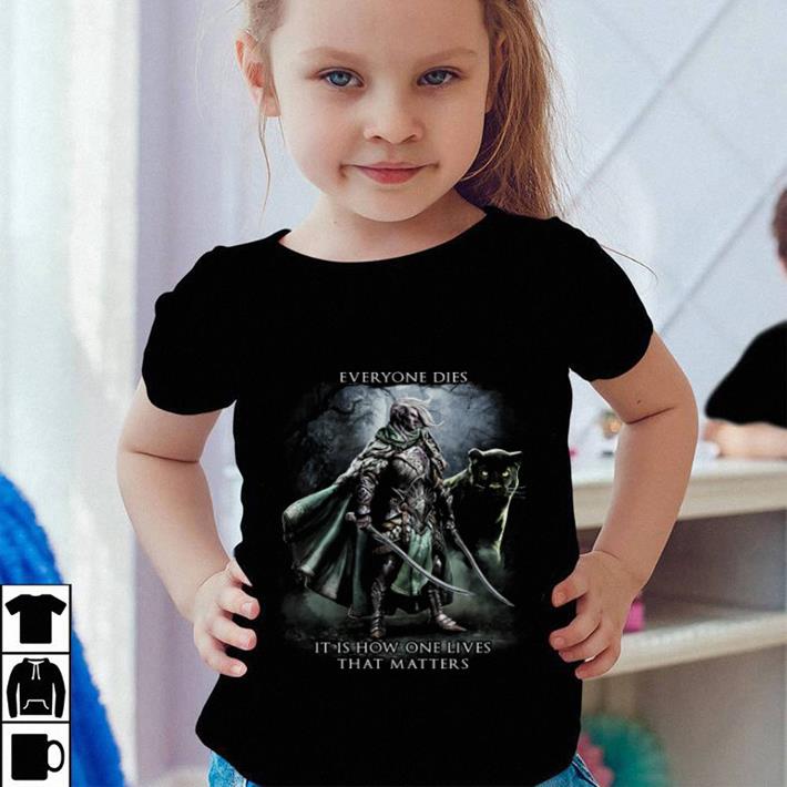 Funny Everyone dies it is how one lives that matters shirt