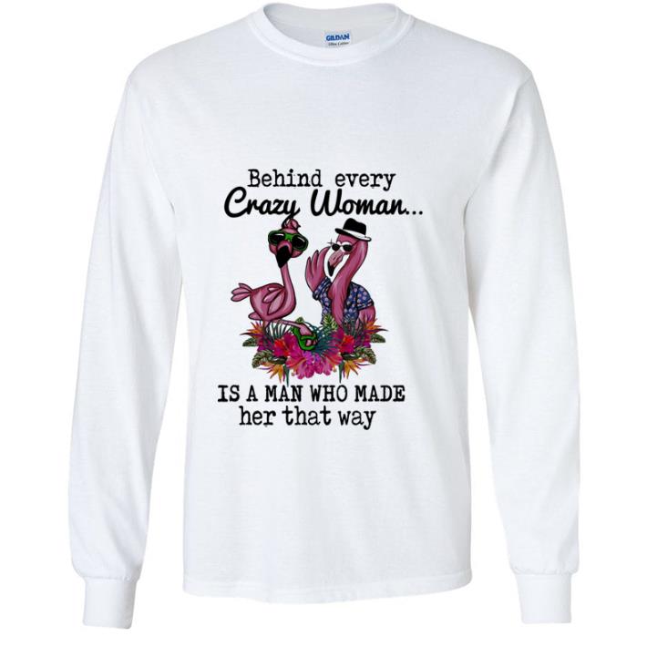 Funny Flamingos behind every crazy woman is a man who made her that way shirt