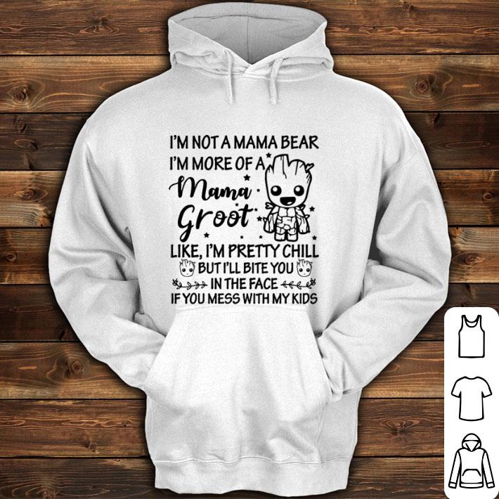 Funny I'm not a mama bear i'm more of a mama Groot like i'm pretty chill shirt 5 Funny I'm not a mama bear i'm more of a mama Groot like i'm pretty chill shirt