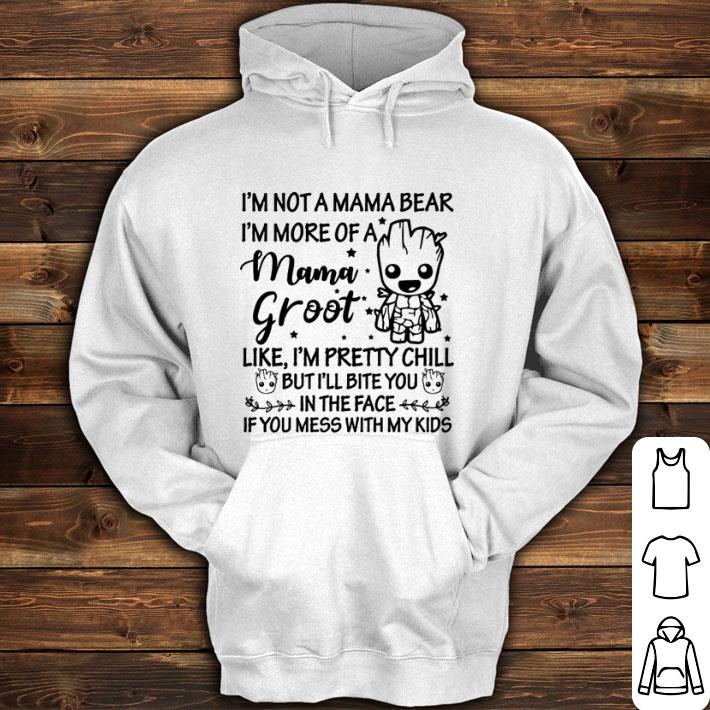 Funny I'm not a mama bear i'm more of a mama Groot like i'm pretty chill shirt