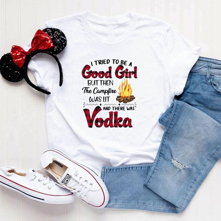 Funny I tried to be good girl but then the campfire was lit and there was Vodka shirt