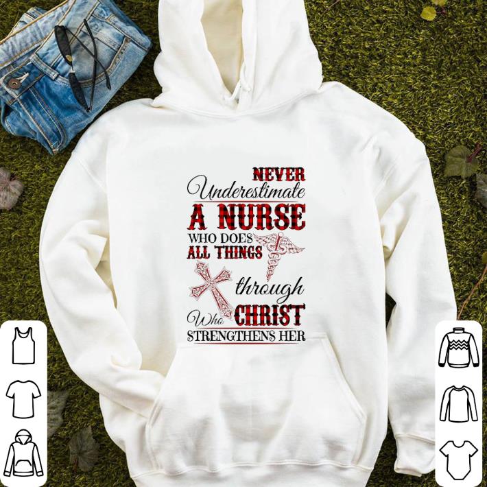 Funny Never underestimate a nurse who does all things through Christ shirt
