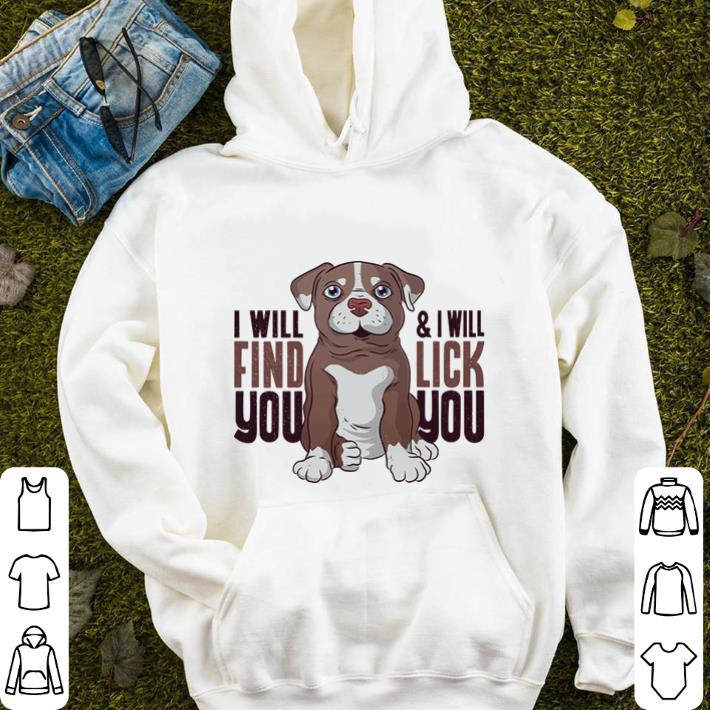 Funny Pitbull i will find you & i will lick you shirt 5 Funny Pitbull i will find you & i will lick you shirt