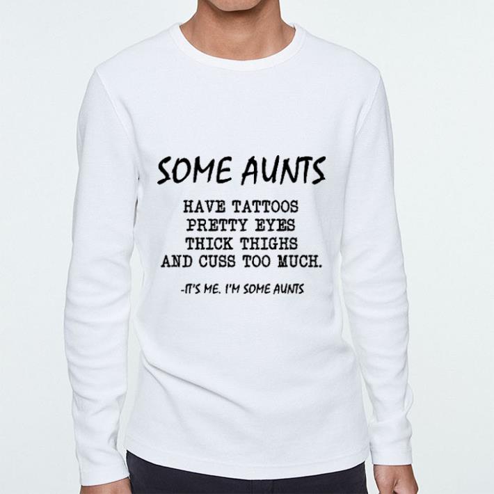 Funny Some aunts have tattoos pretty eyes thick thighs and cuss too much shirt 5 Funny Some aunts have tattoos pretty eyes thick thighs and cuss too much shirt