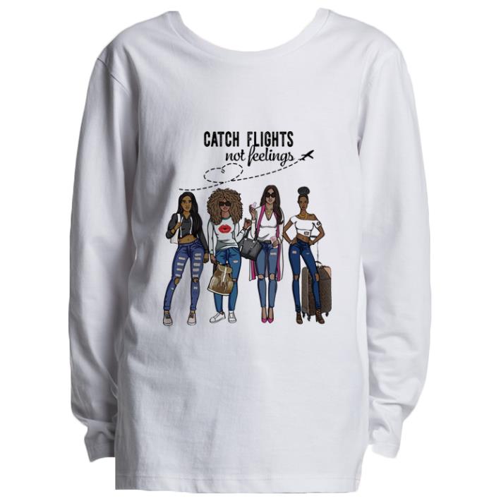 Funny catch flights not feelings shirt