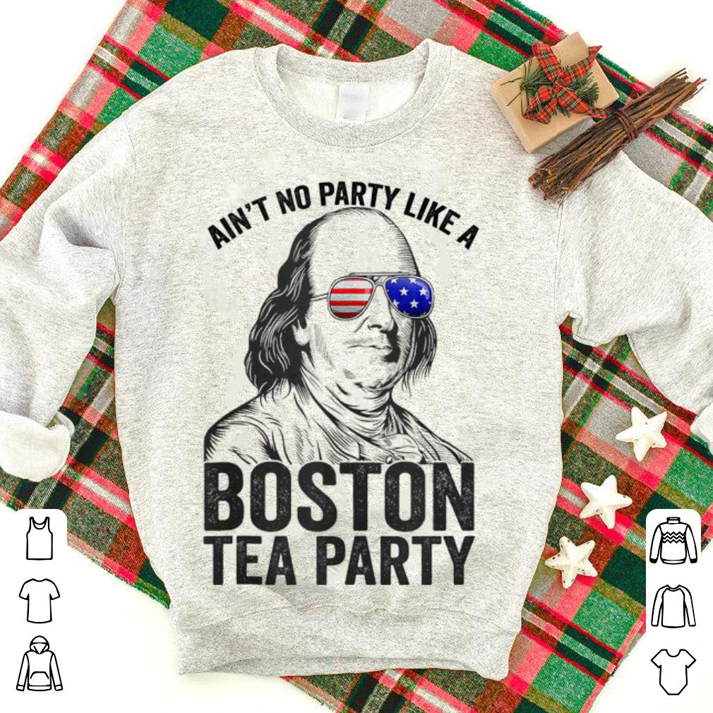 Hot Ain't No Party Like A Boston Tea Party Benjamin Franklin American Sunglass shirt