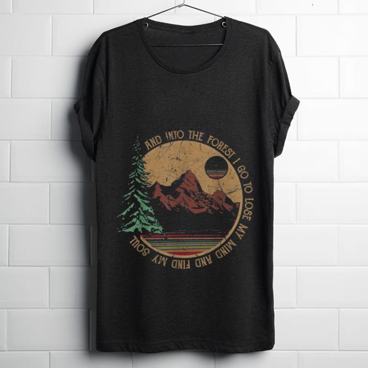  Hot And Into The Forest I Go To Lose My Mind And Find My Soul Hiking Camping shirt