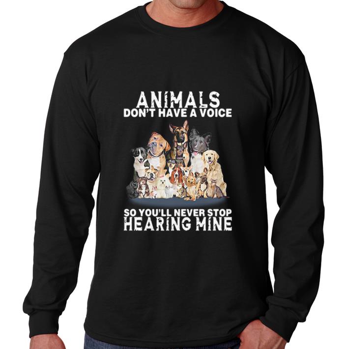 Hot Animals don't have a voice so you'll never stop hearing mine shirt