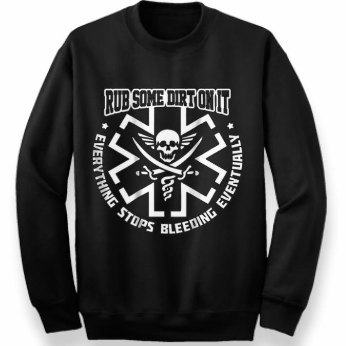 Hot EMS Rub some dirt on it everything stops bleeding eventually shirt