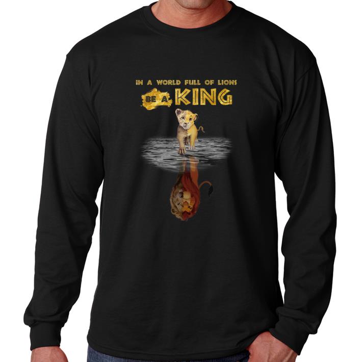 Hot In a world full of lions be a king Simba reflection Mufasa shirt