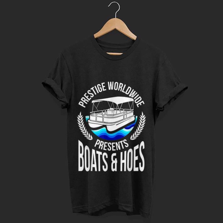  Hot Prestige Worldwide Present Boats And Hoes shirt