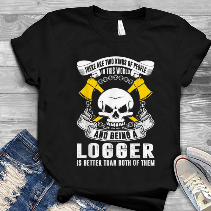 Hot Two Kinds People In World Logger Better shirt