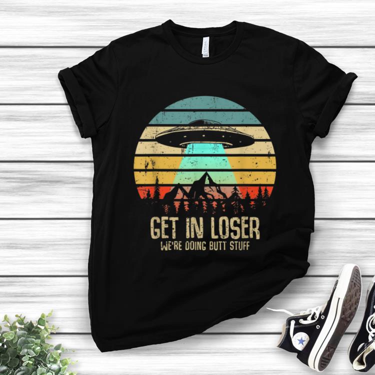 Hot Vintage Get In Loser We're Doing Butt Stuff UFO Alien Abduction hoodie