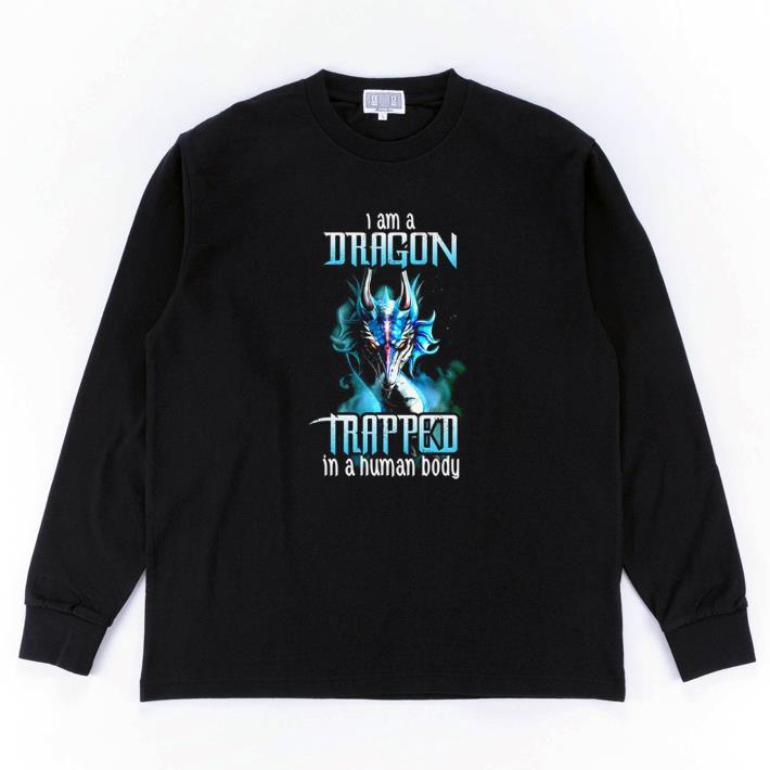 I am a dragon trapped in a human body shirt