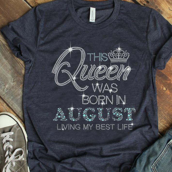  NIce This Queen Was Born In August Living My Best Life Diamond shirt