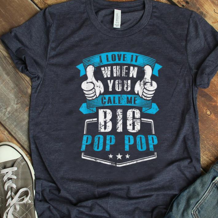  Nice I Love It When You Call Me Big Pop Pop shirt